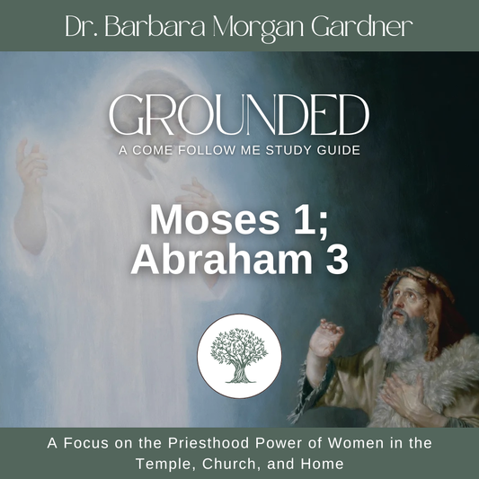 Moses 1; Abraham 3 | Grounded: A Come Follow Me Study Guide