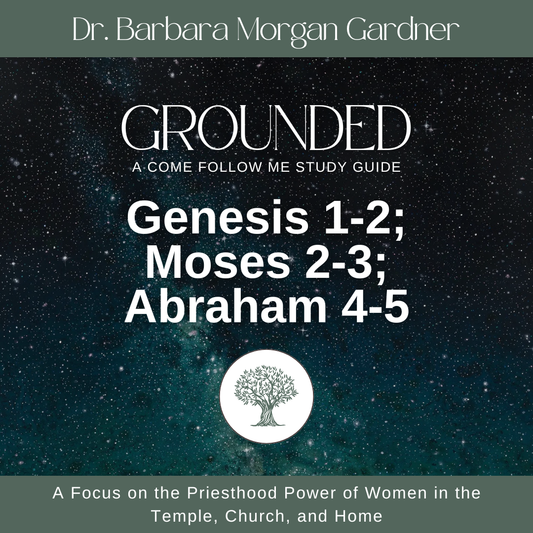 Genesis 1-2; Moses 2-3; Abraham 4-5 | Grounded: A Come Follow Me Study Guide