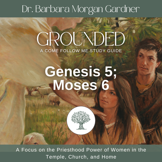 Genesis 5; Moses 6 | Grounded: A Come Follow Me Study Guide