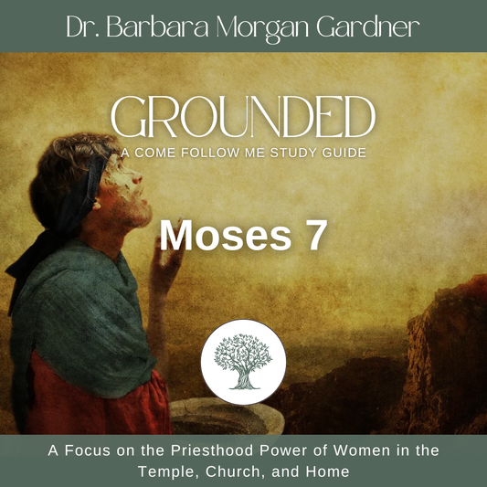 Moses 7 | Grounded: A Come Follow Me Study Guide