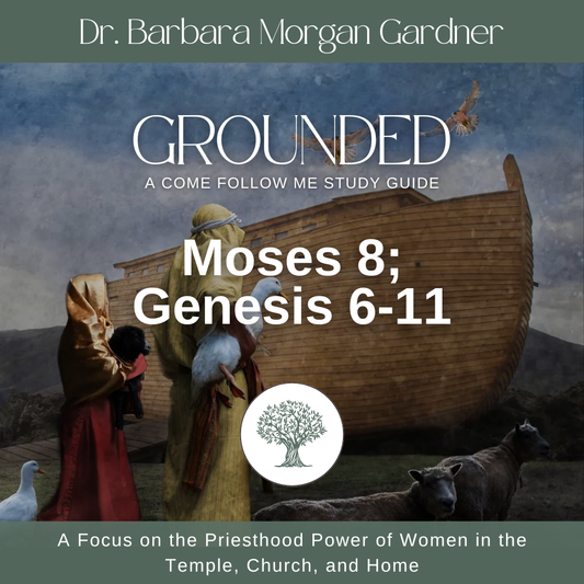 Moses 8; Genesis 6-11 | Grounded: A Come Follow Me Study Guide