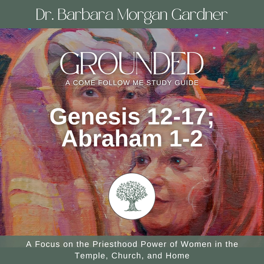 Genesis 12-17; Abraham 1-2 | Grounded: A Come Follow Me Study Guide