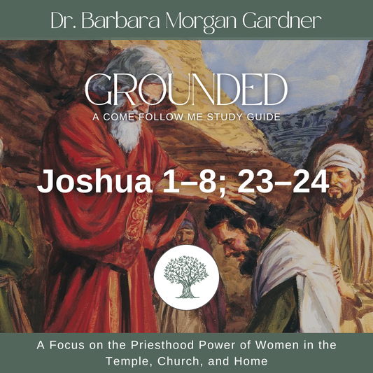 Joshua 1–8; 23–24 | Grounded: A Come Follow Me Study Guide