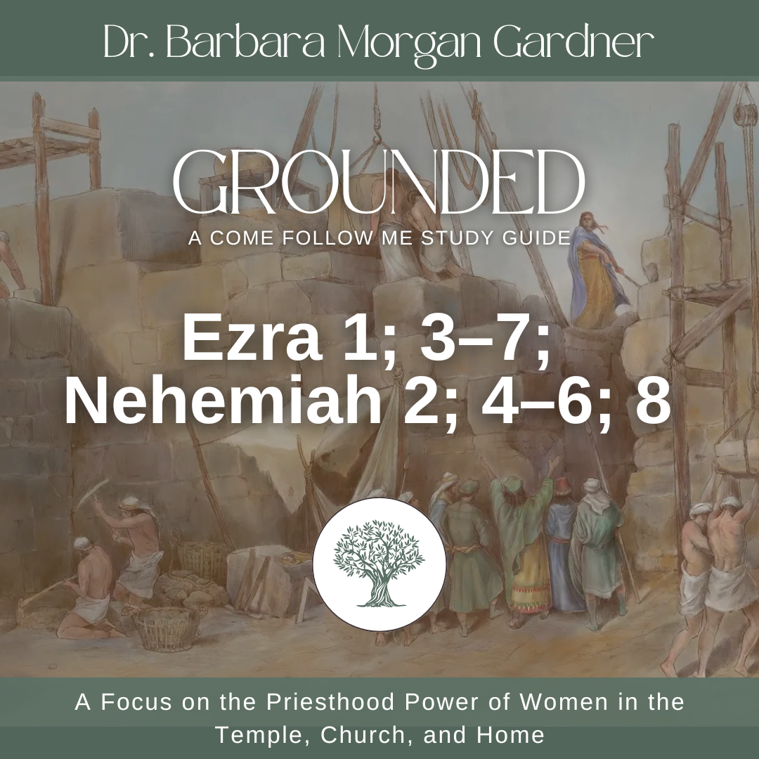 Ezra 1; 3–7; Nehemiah 2; 4–6; 8 | Grounded: A Come Follow Me Study Guide