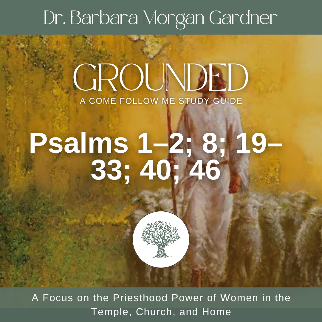 Psalms 1–2; 8; 19–33; 40; 46 | Grounded: A Come Follow Me Study Guide