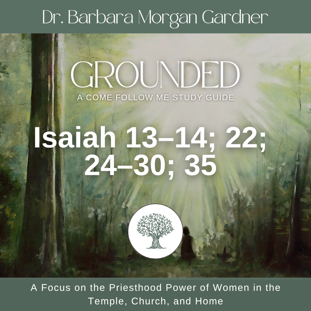 Isaiah 13–14; 22; 24–30; 35 | Grounded: A Come Follow Me Study Guide